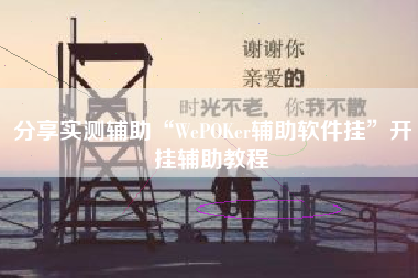 分享实测辅助“WePOKer辅助软件挂	”开挂辅助教程