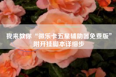 我来教你“微乐卡五星辅助器免费版	”附开挂脚本详细步