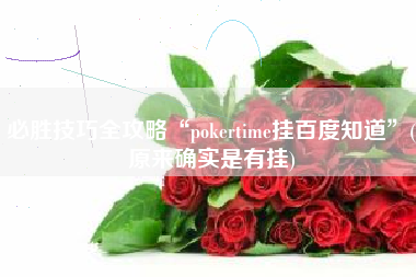 必胜技巧全攻略“pokertime挂百度知道”(原来确实是有挂)
