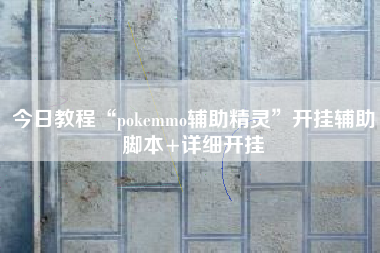 今日教程“pokemmo辅助精灵”开挂辅助脚本+详细开挂