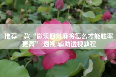 推荐一款“微乐四川麻将怎么才能胜率更高	”(透视)辅助透视教程