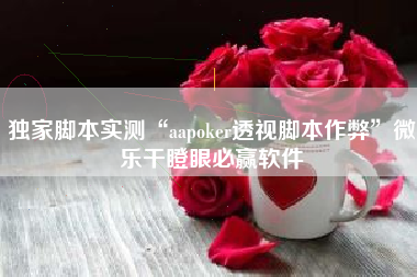 独家脚本实测“aapoker透视脚本作弊	”微乐干瞪眼必赢软件