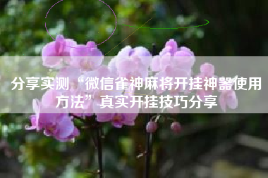 分享实测“微信雀神麻将开挂神器使用方法”真实开挂技巧分享