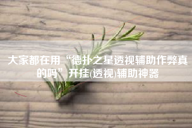 大家都在用“德扑之星透视辅助作弊真的吗	”开挂(透视)辅助神器