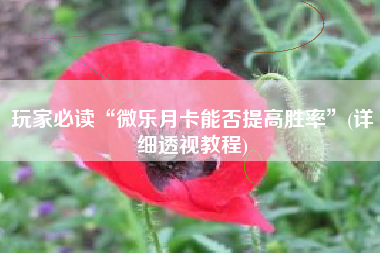 玩家必读“微乐月卡能否提高胜率	”(详细透视教程)