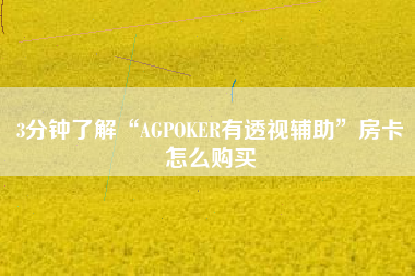 3分钟了解“AGPOKER有透视辅助”房卡怎么购买