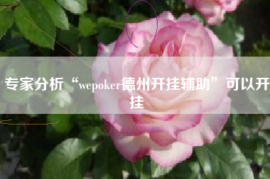 专家分析“wepoker德州开挂辅助”可以开挂