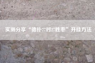实测分享“德扑77对27胜率”开挂方法