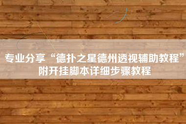 专业分享“德扑之星德州透视辅助教程	”附开挂脚本详细步骤教程