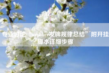 专业讨论“wepoker发牌规律总结	”附开挂脚本详细步骤