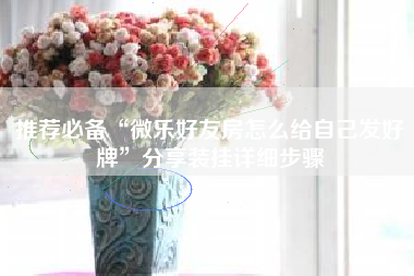 推荐必备“微乐好友房怎么给自己发好牌”分享装挂详细步骤