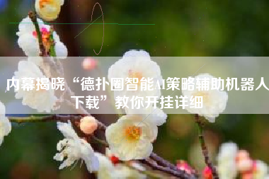 内幕揭晓“德扑圈智能AI策略辅助机器人下载	”教你开挂详细