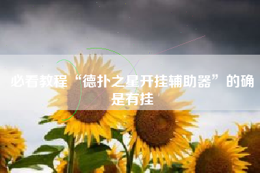 必看教程“德扑之星开挂辅助器	”的确是有挂