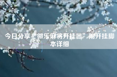 今日分享“微乐麻将开挂器	”附开挂脚本详细