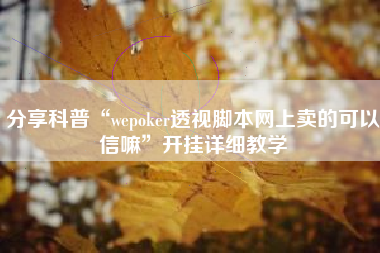 分享科普“wepoker透视脚本网上卖的可以信嘛”开挂详细教学