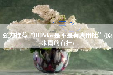 强力推荐“HHPoKer是不是有人用挂	”(原来真的有挂)