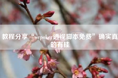 教程分享“wepoker透视脚本免费”确实真的有挂