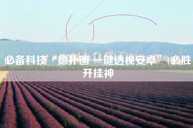 必备科技“德扑圈 一键透视安卓	”(必胜开挂神